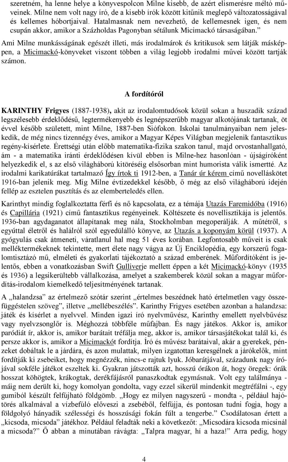 Hatalmasnak nem nevezhető, de kellemesnek igen, és nem csupán akkor, amikor a Százholdas Pagonyban sétálunk Micimackó társaságában.