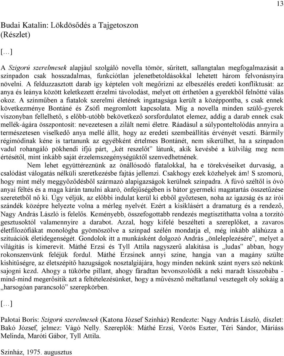 A felduzzasztott darab így képtelen volt megőrizni az elbeszélés eredeti konfliktusát: az anya és leánya között keletkezett érzelmi távolodást, melyet ott érthetően a gyerekből felnőtté válás okoz.