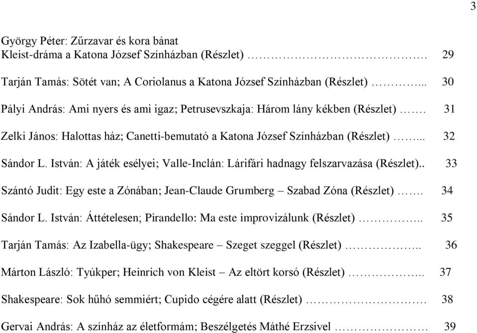 István: A játék esélyei; Valle-Inclán: Lárifári hadnagy felszarvazása.. 33 Szántó Judit: Egy este a Zónában; Jean-Claude Grumberg Szabad Zóna. 34 Sándor L.