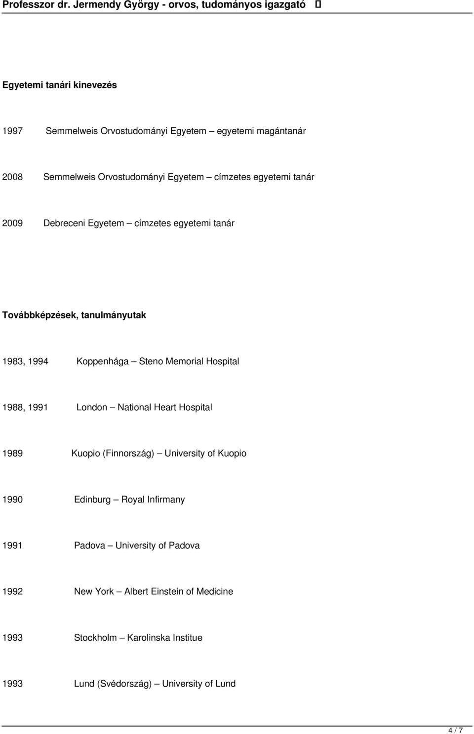 Hospital 1988, 1991 London National Heart Hospital 1989 Kuopio (Finnország) University of Kuopio 1990 Edinburg Royal Infirmany 1991