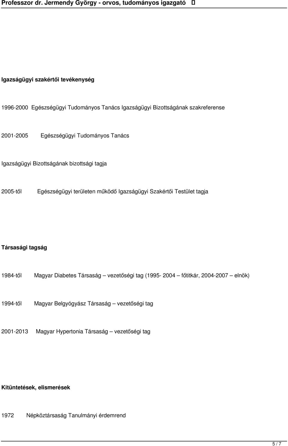 Társasági tagság 1984-től Magyar Diabetes Társaság vezetőségi tag (1995-2004 főtitkár, 2004-2007 elnök) 1994-től Magyar Belgyógyász