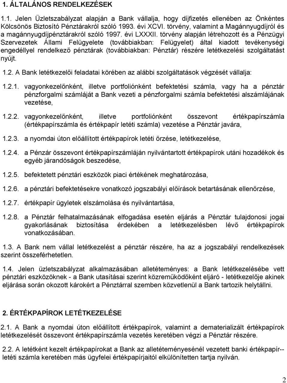 törvény alapján létrehozott és a Pénzügyi Szervezetek Állami Felügyelete (továbbiakban: Felügyelet) által kiadott tevékenységi engedéllyel rendelkező pénztárak (továbbiakban: Pénztár) részére