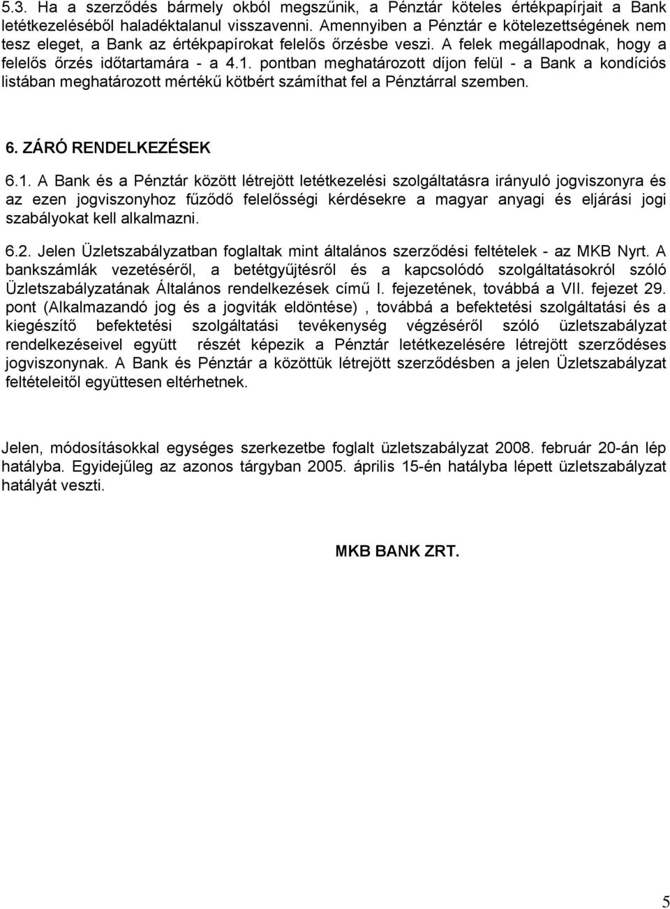 pontban meghatározott díjon felül - a Bank a kondíciós listában meghatározott mértékű kötbért számíthat fel a Pénztárral szemben. 6. ZÁRÓ RENDELKEZÉSEK 6.1.