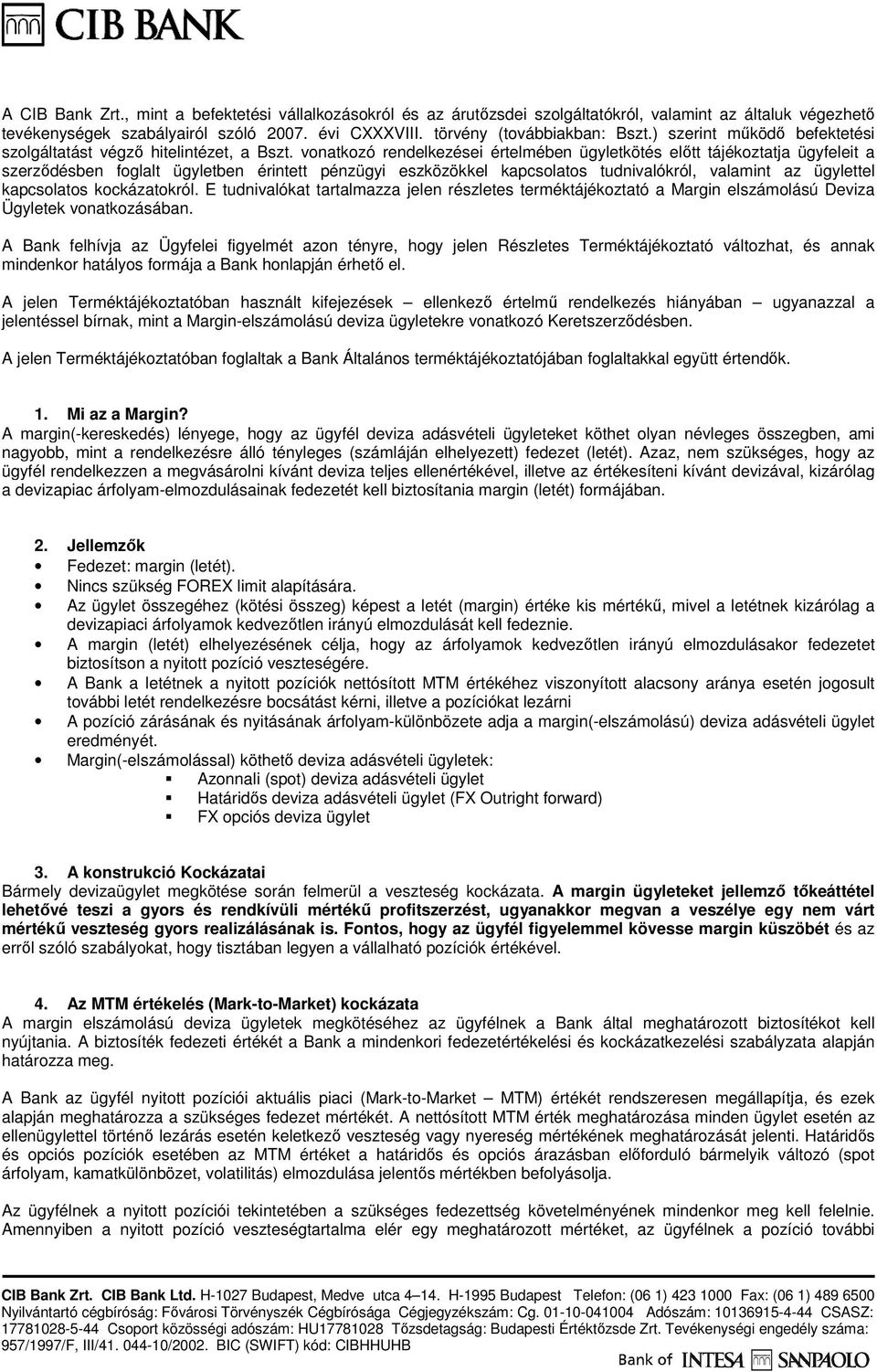 vonatkozó rendelkezései értelmében ügyletkötés elıtt tájékoztatja ügyfeleit a szerzıdésben foglalt ügyletben érintett pénzügyi eszközökkel kapcsolatos tudnivalókról, valamint az ügylettel kapcsolatos