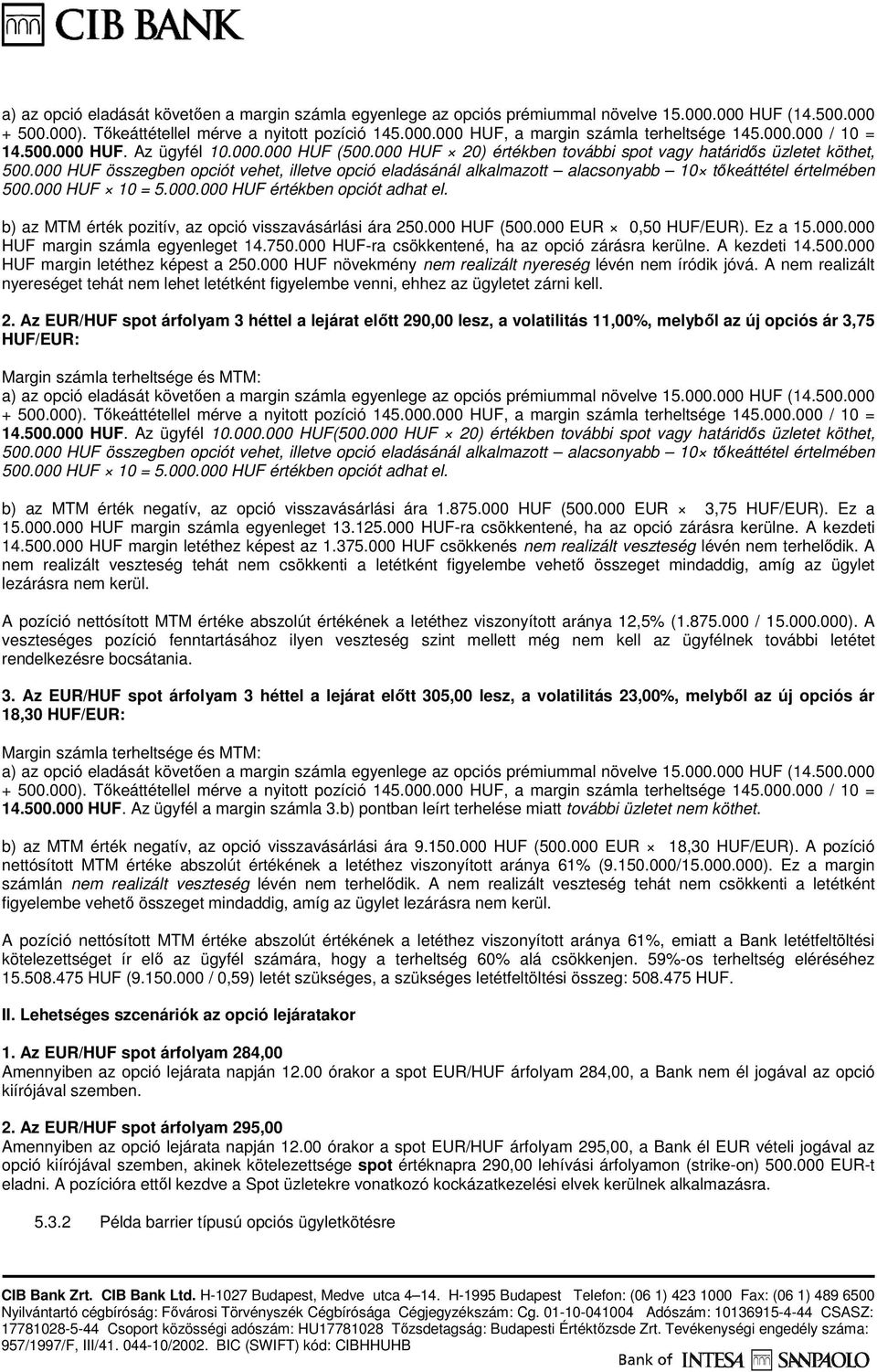 000 HUF összegben opciót vehet, illetve opció eladásánál alkalmazott alacsonyabb 10 tıkeáttétel értelmében 500.000 HUF 10 = 5.000.000 HUF értékben opciót adhat el.