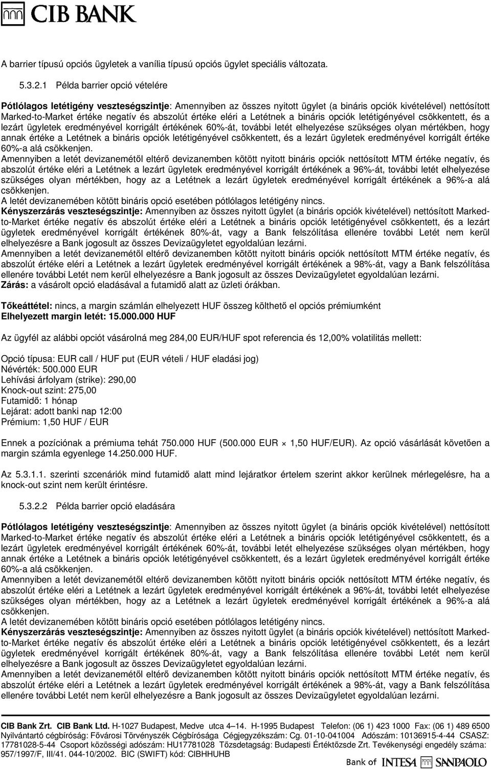 Tıkeáttétel: nincs, a margin számlán elhelyezett HUF összeg költhetı el opciós prémiumként Elhelyezett margin letét: 15.000.