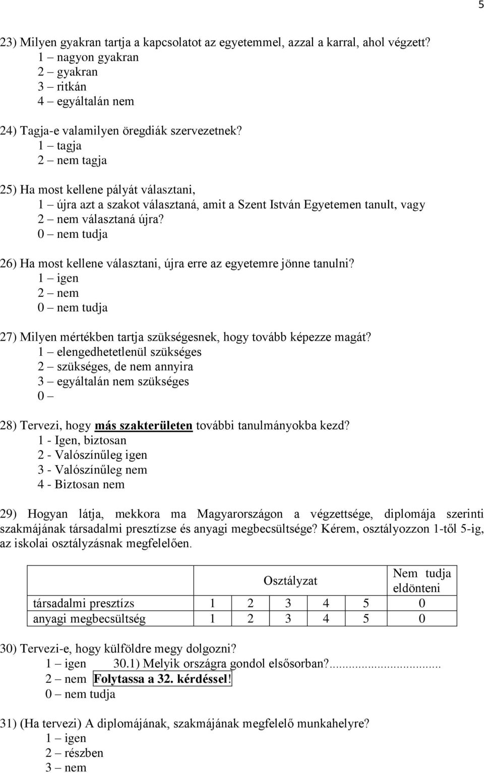 nem tudja 26) Ha most kellene választani, újra erre az egyetemre jönne tanulni? 2 nem nem tudja 27) Milyen mértékben tartja szükségesnek, hogy tovább képezze magát?