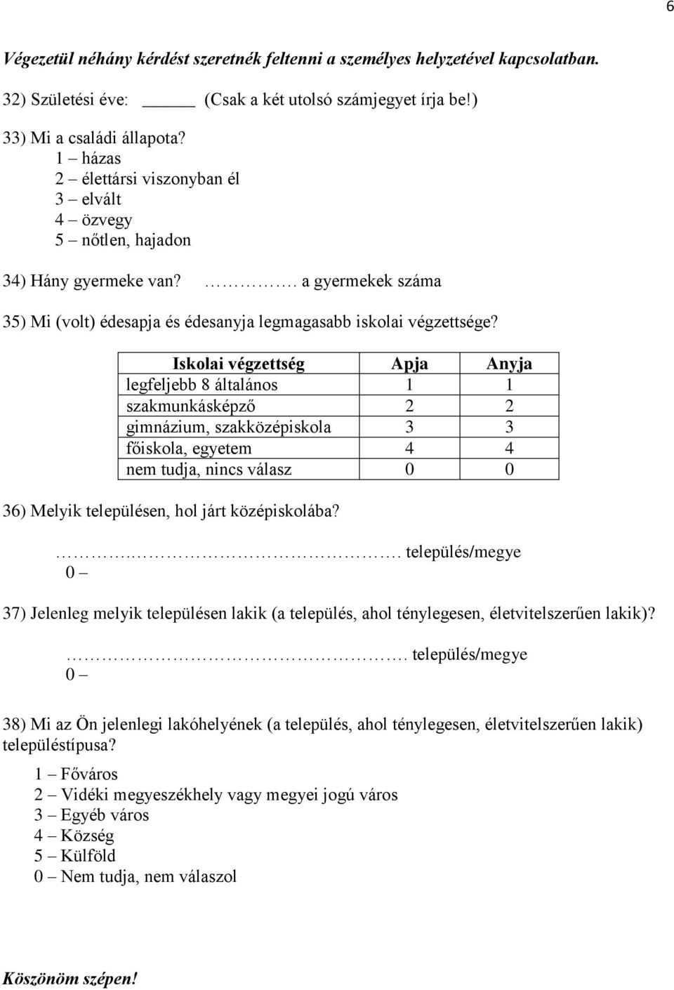 Iskolai végzettség Apja Anyja legfeljebb 8 általános 1 1 szakmunkásképző 2 2 gimnázium, szakközépiskola 3 3 főiskola, egyetem 4 4 nem tudja, nincs válasz 0 0 36) Melyik településen, hol járt