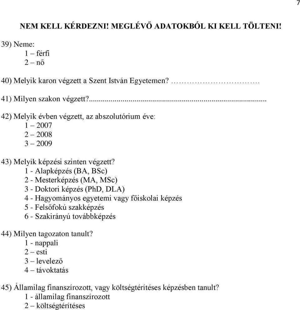 1 - Alapképzés (BA, BSc) 2 - Mesterképzés (MA, MSc) 3 - Doktori képzés (PhD, DLA) 4 - Hagyományos egyetemi vagy főiskolai képzés 5 - Felsőfokú szakképzés 6 -