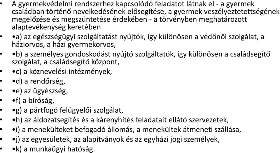 szolgáltatók, így különösen a családsegítő szolgálat, a családsegítő központ, c) a köznevelési intézmények, d) a rendőrség, e) az ügyészség, f) a bíróság, g) a pártfogó felügyelői szolgálat, h) az