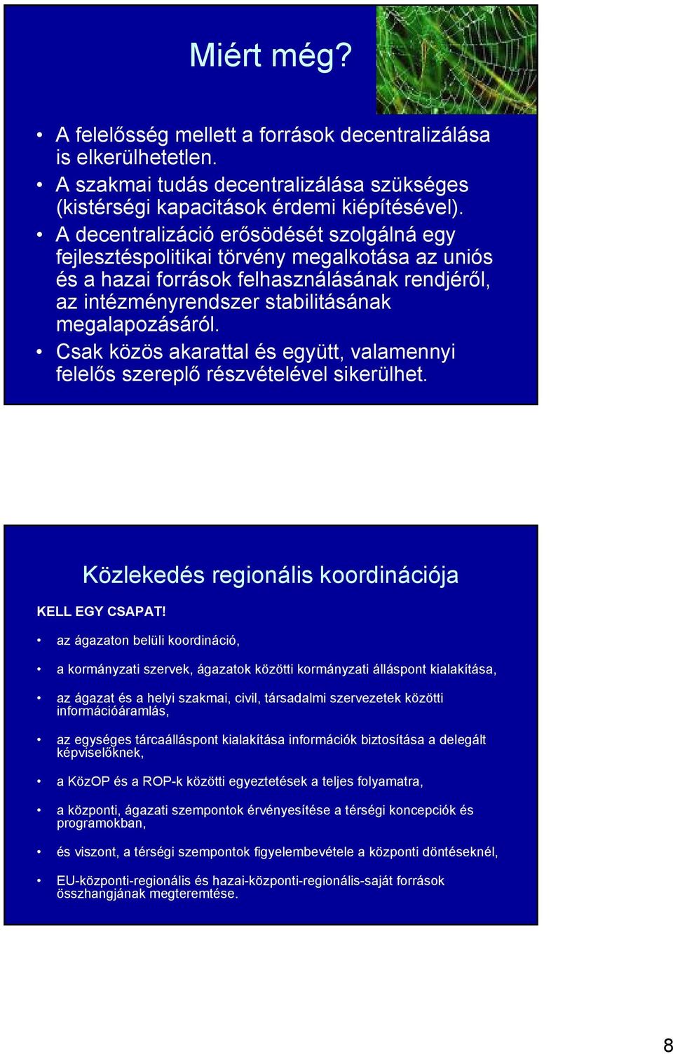 Csak közös akarattal és együtt, valamennyi felelős szereplő részvételével sikerülhet. Közlekedés regionális koordinációja KELL EGY CSAPAT!