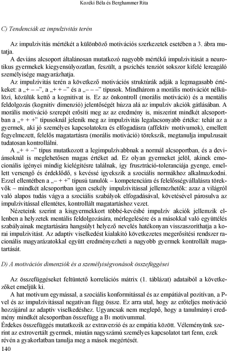 Az impulzivitás terén a következő motivációs struktúrák adják a legmagasabb értékeket: a +, a + + és a típusok. Mindhárom a morális motivációt nélkülözi, közülük kettő a kognitívat is.