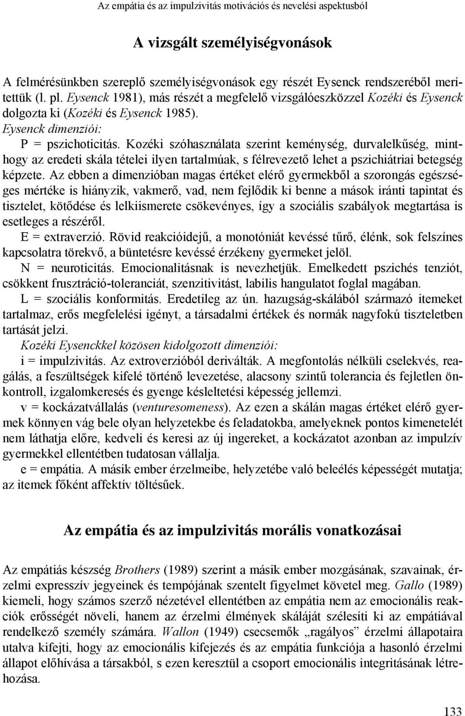 Kozéki szóhasználata szerint keménység, durvalelkűség, minthogy az eredeti skála tételei ilyen tartalmúak, s félrevezető lehet a pszichiátriai betegség képzete.