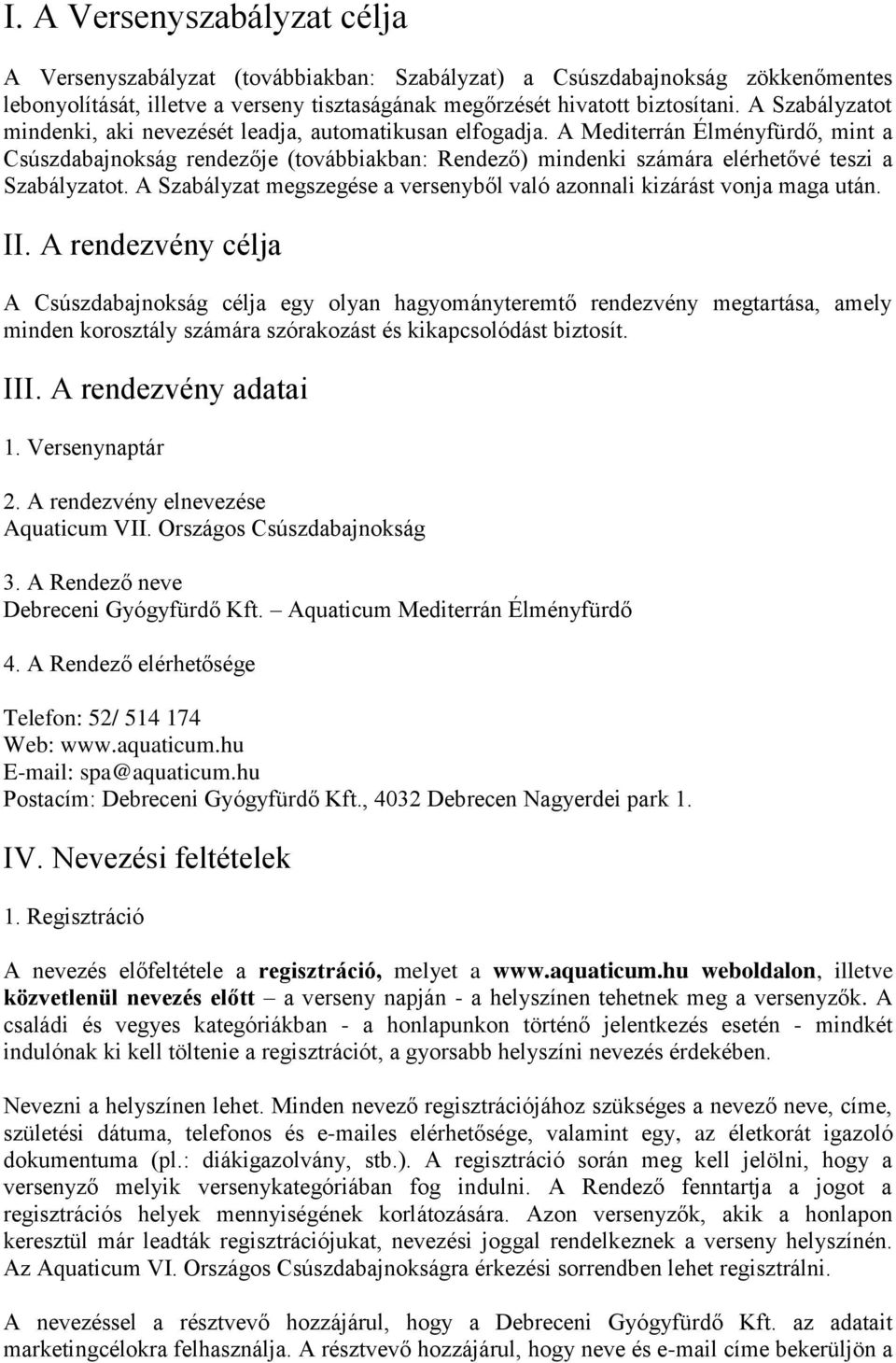 A Mediterrán Élményfürdő, mint a Csúszdabajnokság rendezője (továbbiakban: Rendező) mindenki számára elérhetővé teszi a Szabályzatot.