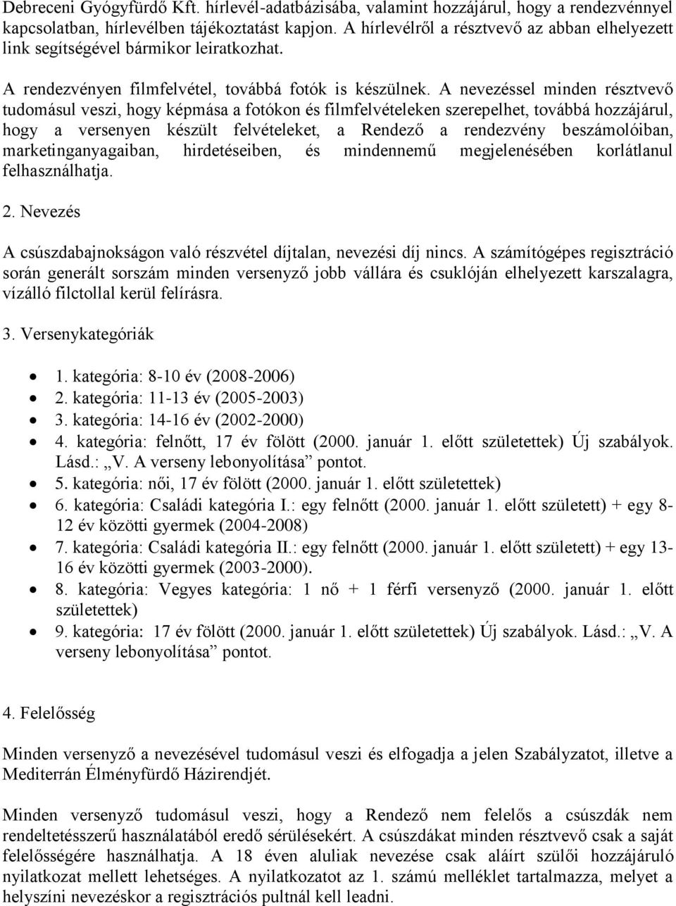 A nevezéssel minden résztvevő tudomásul veszi, hogy képmása a fotókon és filmfelvételeken szerepelhet, továbbá hozzájárul, hogy a versenyen készült felvételeket, a Rendező a rendezvény beszámolóiban,