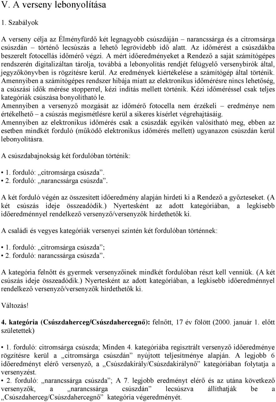 A mért időeredményeket a Rendező a saját számítógépes rendszerén digitalizáltan tárolja, továbbá a lebonyolítás rendjét felügyelő versenybírók által, jegyzőkönyvben is rögzítésre kerül.