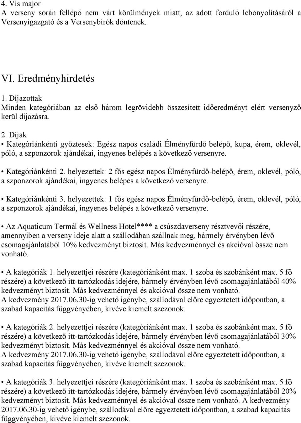 Díjak Kategóriánkénti győztesek: Egész napos családi Élményfürdő belépő, kupa, érem, oklevél, póló, a szponzorok ajándékai, ingyenes belépés a következő versenyre. Kategóriánkénti 2.