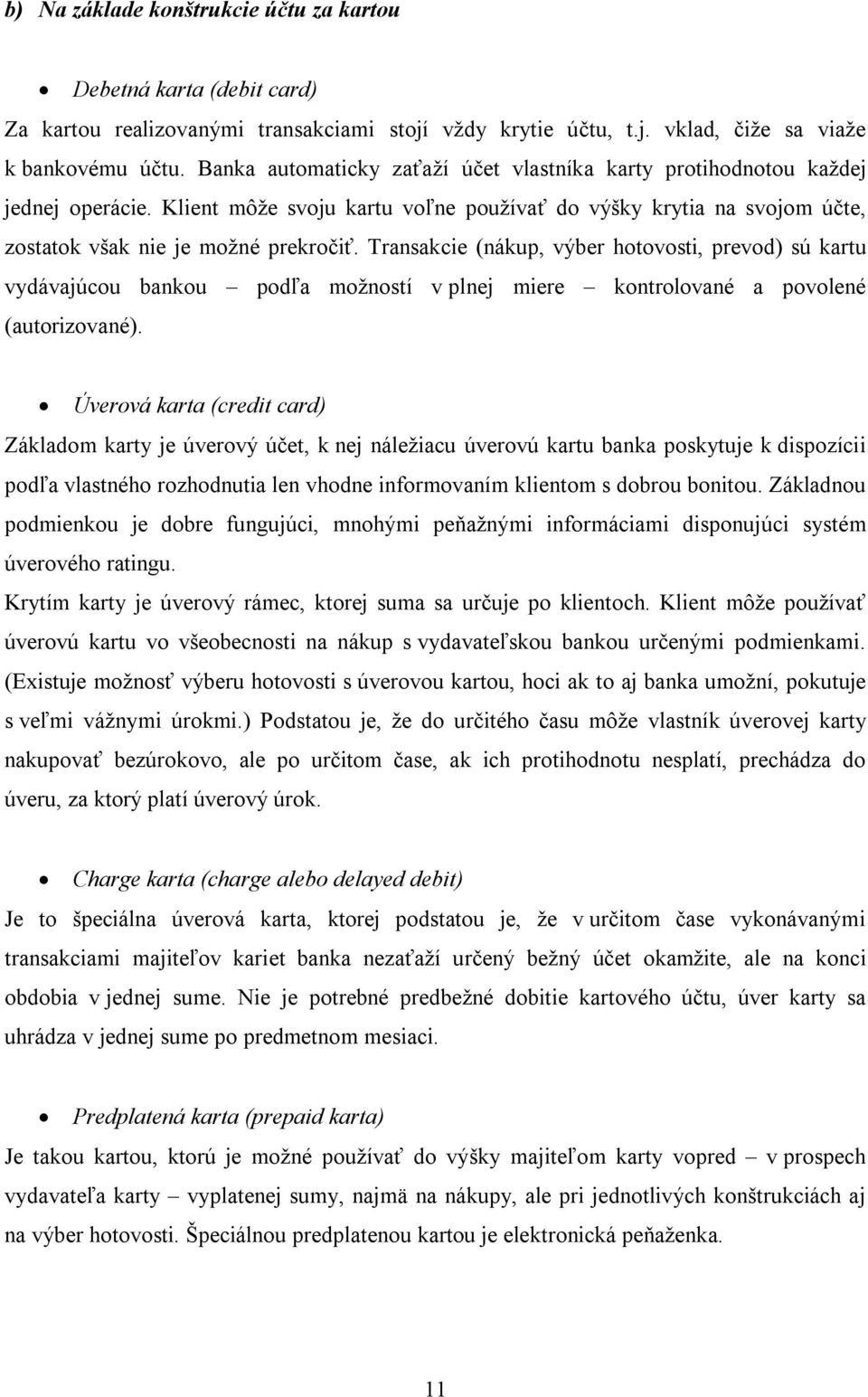 Transakcie (nákup, výber hotovosti, prevod) sú kartu vydávajúcou bankou podľa možností v plnej miere kontrolované a povolené (autorizované).