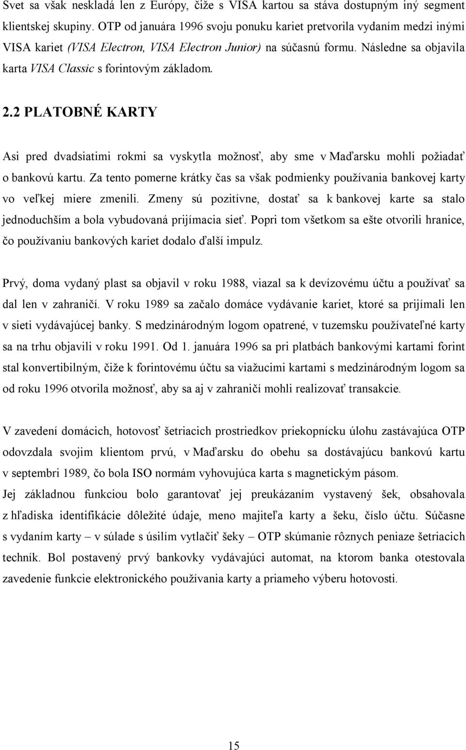 Následne sa objavila karta VISA Classic s forintovým základom. 2.2 PLATOBNÉ KARTY Asi pred dvadsiatimi rokmi sa vyskytla možnosť, aby sme v Maďarsku mohli požiadať o bankovú kartu.