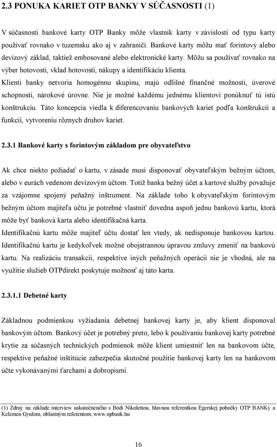 Klienti banky netvoria homogénnu skupinu, majú odlišné finančné možnosti, úverové schopnosti, nárokové úrovne. Nie je možné každému jednému klientovi ponúknuť tú istú konštrukciu.