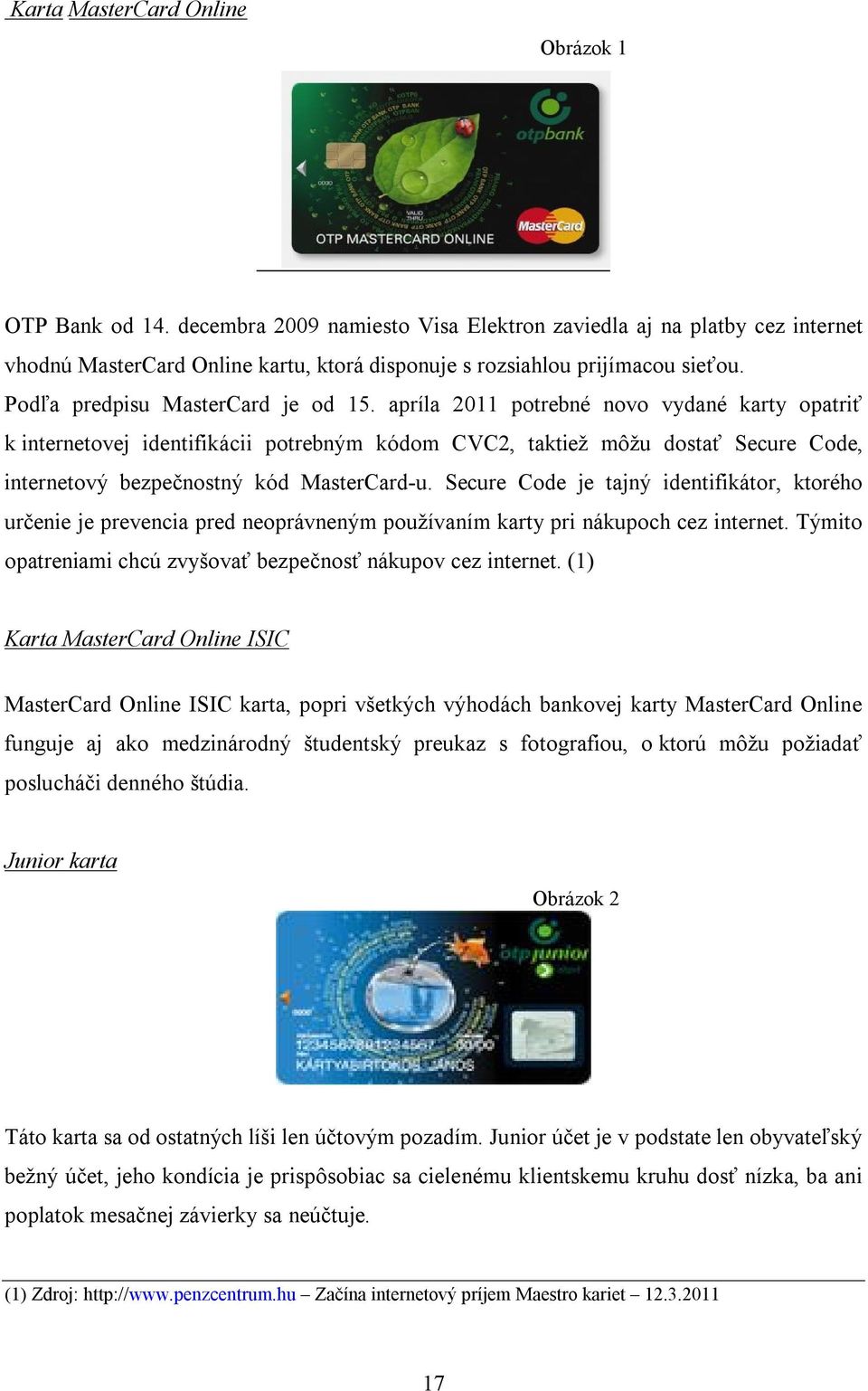 apríla 2011 potrebné novo vydané karty opatriť k internetovej identifikácii potrebným kódom CVC2, taktiež môžu dostať Secure Code, internetový bezpečnostný kód MasterCard-u.