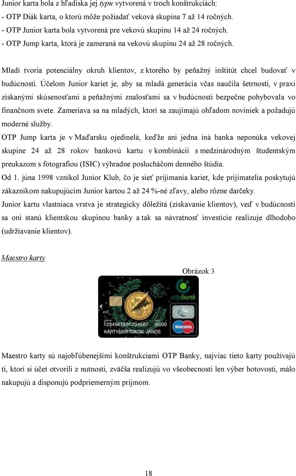 Mladí tvoria potenciálny okruh klientov, z ktorého by peňažný inštitút chcel budovať v budúcnosti.