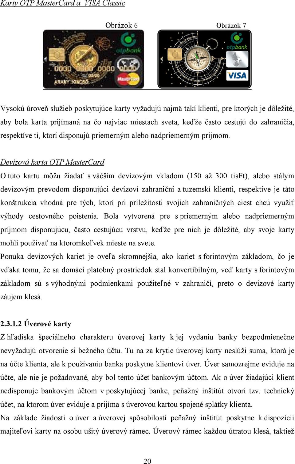 Devízová karta OTP MasterCard O túto kartu môžu žiadať s väčším devízovým vkladom (150 až 300 tisft), alebo stálym devízovým prevodom disponujúci devízoví zahraniční a tuzemskí klienti, respektíve je