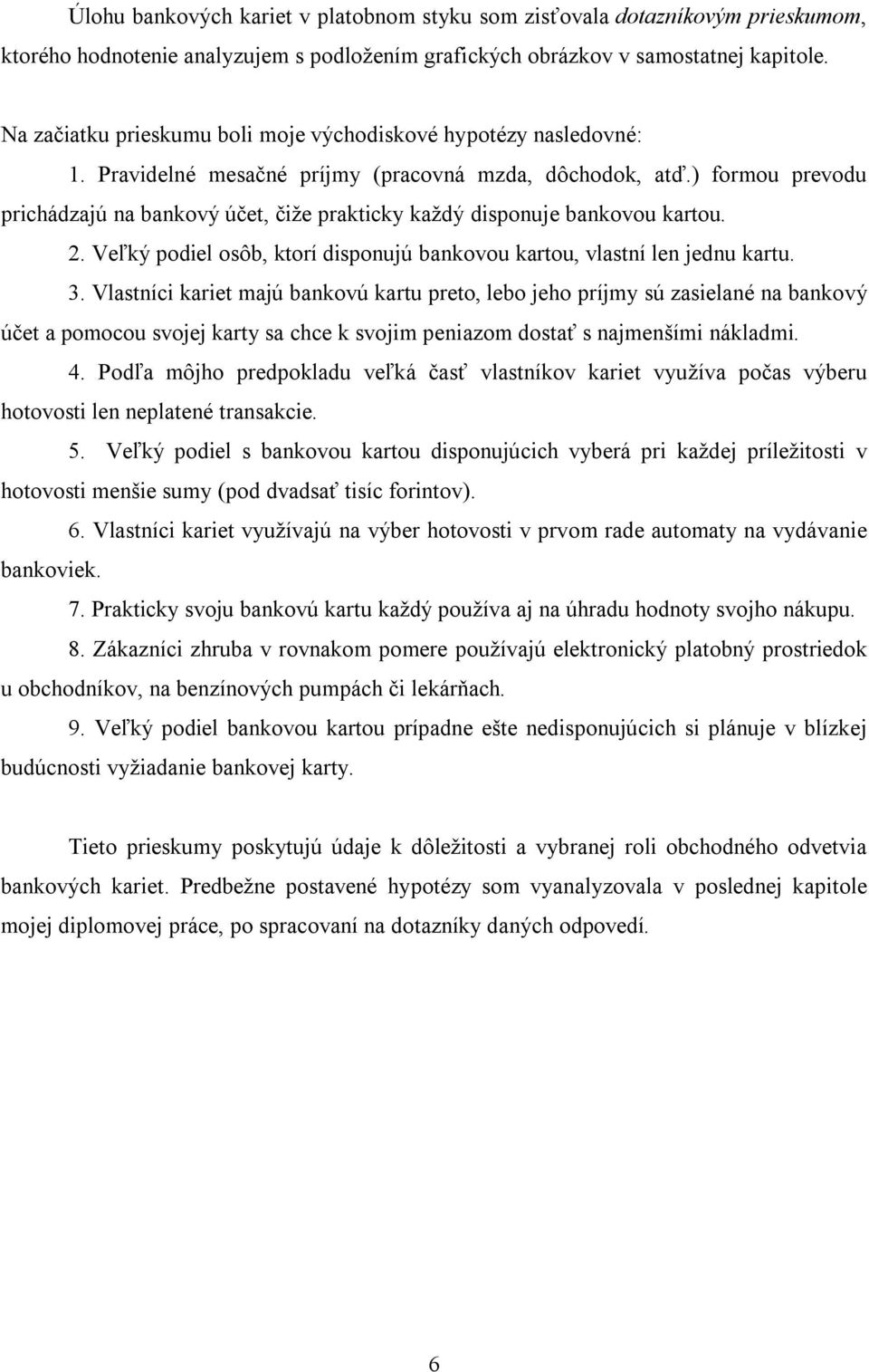 ) formou prevodu prichádzajú na bankový účet, čiže prakticky každý disponuje bankovou kartou. 2. Veľký podiel osôb, ktorí disponujú bankovou kartou, vlastní len jednu kartu. 3.