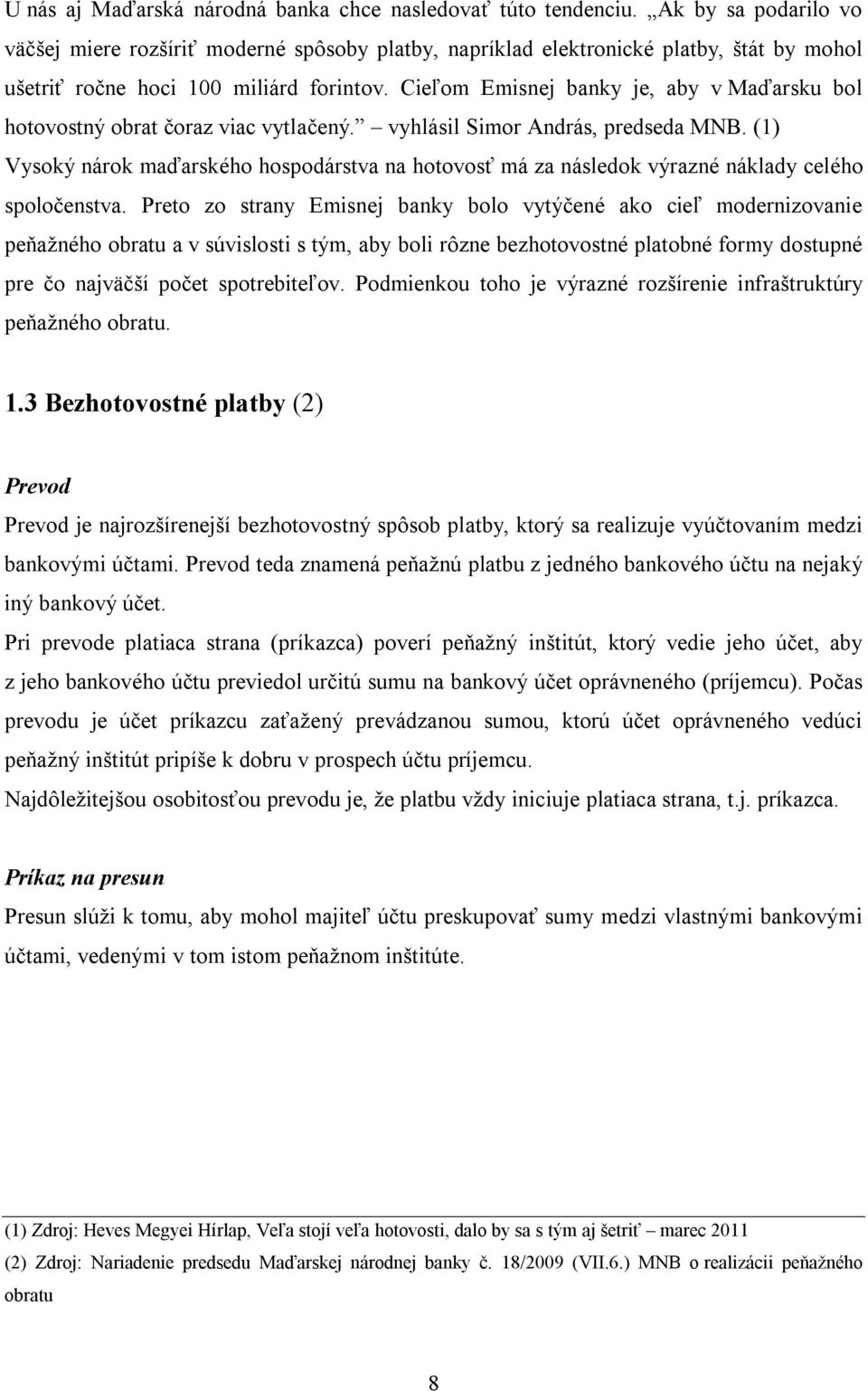 Cieľom Emisnej banky je, aby v Maďarsku bol hotovostný obrat čoraz viac vytlačený. vyhlásil Simor András, predseda MNB.