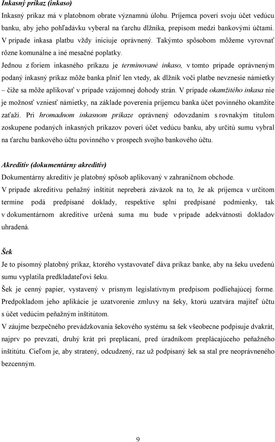 Jednou z foriem inkasného príkazu je termínované inkaso, v tomto prípade oprávneným podaný inkasný príkaz môže banka plniť len vtedy, ak dlžník voči platbe nevznesie námietky čiže sa môže aplikovať v
