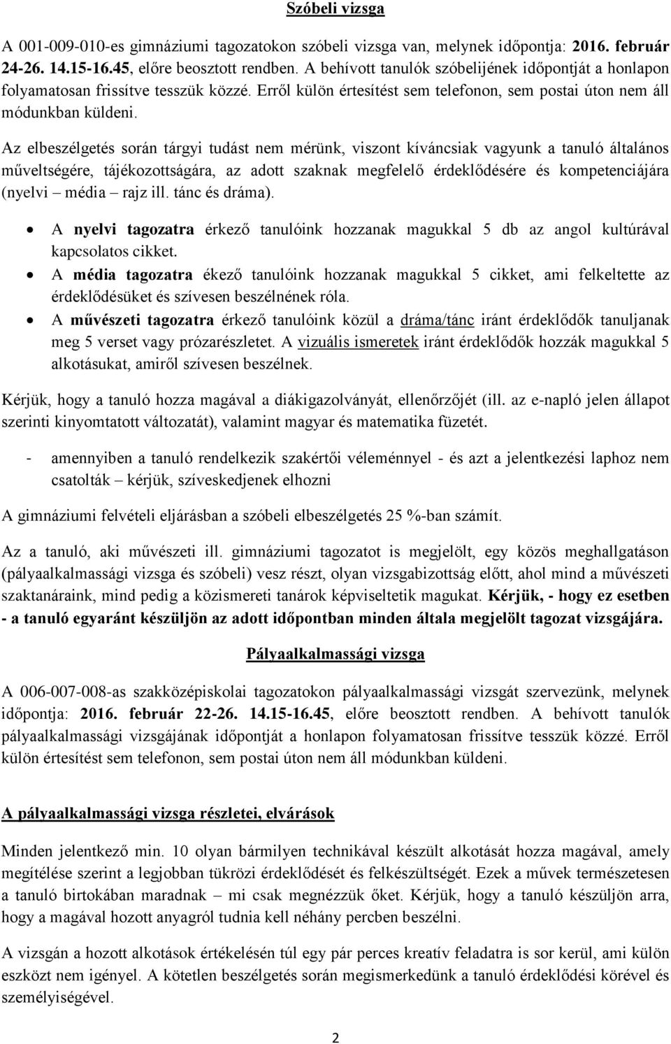 Az elbeszélgetés során tárgyi tudást nem mérünk, viszont kíváncsiak vagyunk a tanuló általános műveltségére, tájékozottságára, az adott szaknak megfelelő érdeklődésére és kompetenciájára (nyelvi