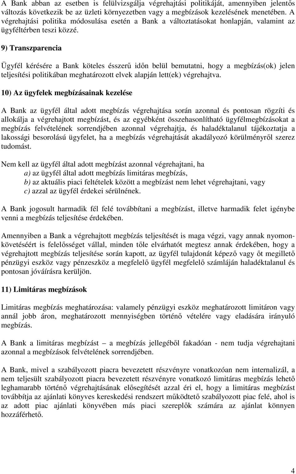 9) Transzparencia Ügyfél kérésére a Bank köteles ésszerű időn belül bemutatni, hogy a megbízás(ok) jelen teljesítési politikában meghatározott elvek alapján lett(ek) végrehajtva.