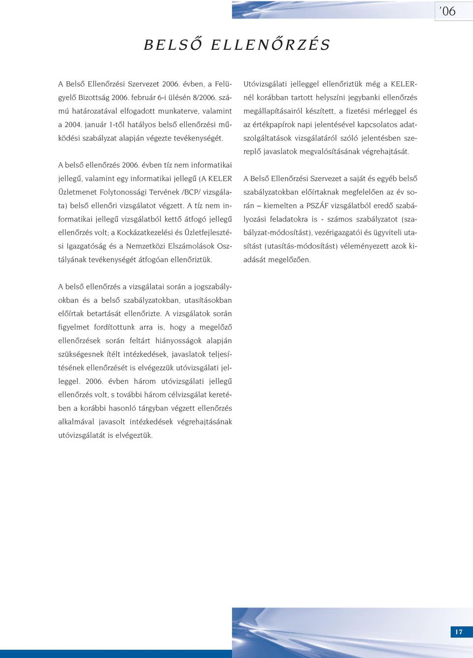 évben tíz nem informatikai jellegû, valamint egy informatikai jellegû (A KELER Üzletmenet Folytonossági Tervének /BCP/ vizsgálata) belsô ellenôri vizsgálatot végzett.