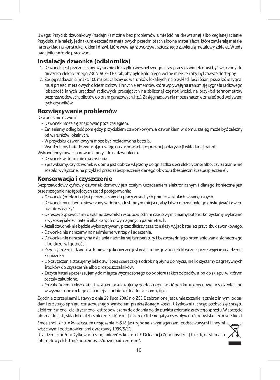 metalowy szkielet. Wtedy nadajnik może źle pracować. Instalacja dzwonka (odbiornika) 1. Dzwonek jest przeznaczony wyłącznie do użytku wewnętrznego.