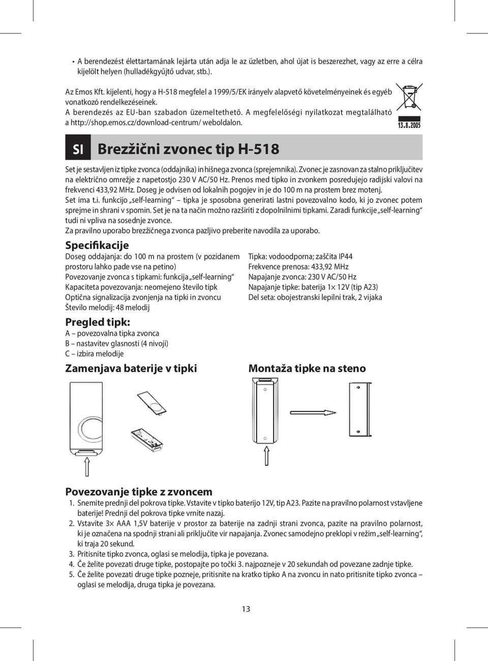 A megfelelőségi nyilatkozat megtalálható a http://shop.emos.cz/download-centrum/ weboldalon.