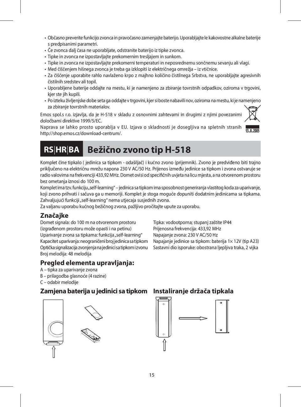Tipke in zvonca ne izpostavljajte prekomerni temperaturi in neposrednemu sončnemu sevanju ali vlagi. Med čiščenjem hišnega zvonca je treba ga izklopiti iz električnega omrežja iz vtičnice.