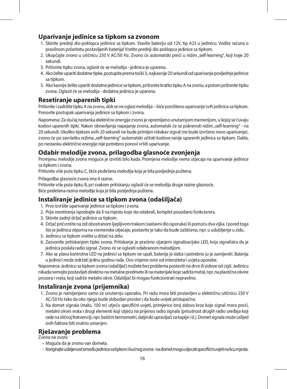 Pritisnite tipku zvona, oglasit će se melodija - jedinica je uparena. 4. Ako želite upariti dodatne tipke, postupite prema točki 3, najkasnije 20 sekundi od uparivanje posljednje jedinice sa tipkom.