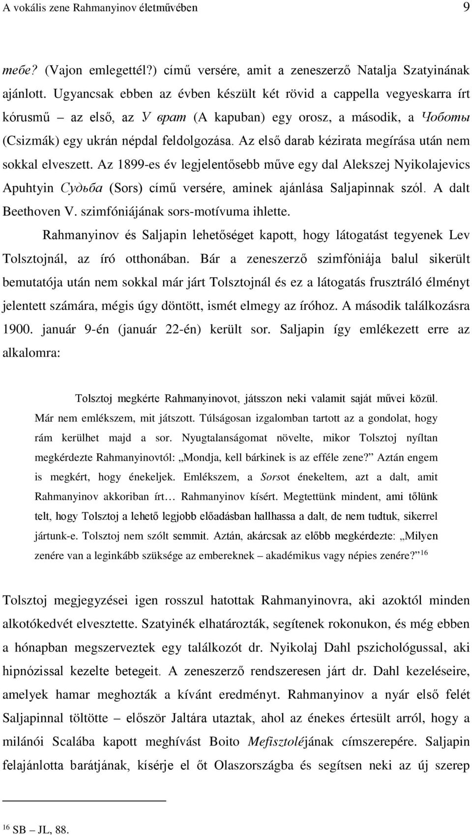 Az első darab kézirata megírása után nem sokkal elveszett. Az 1899-es év legjelentősebb műve egy dal Alekszej Nyikolajevics Apuhtyin Судьба (Sors) című versére, aminek ajánlása Saljapinnak szól.