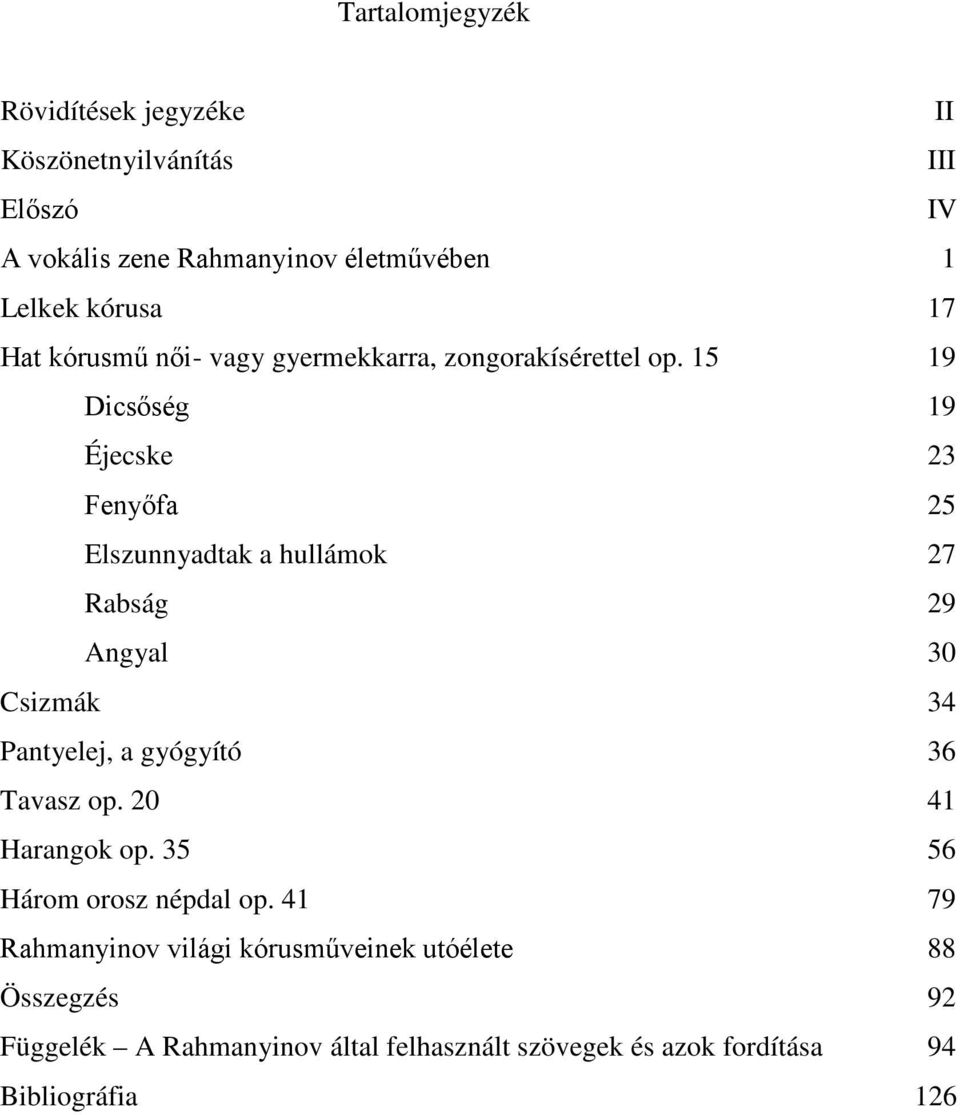 15 19 Dicsőség 19 Éjecske 23 Fenyőfa 25 Elszunnyadtak a hullámok 27 Rabság 29 Angyal 30 Csizmák 34 Pantyelej, a gyógyító 36 Tavasz