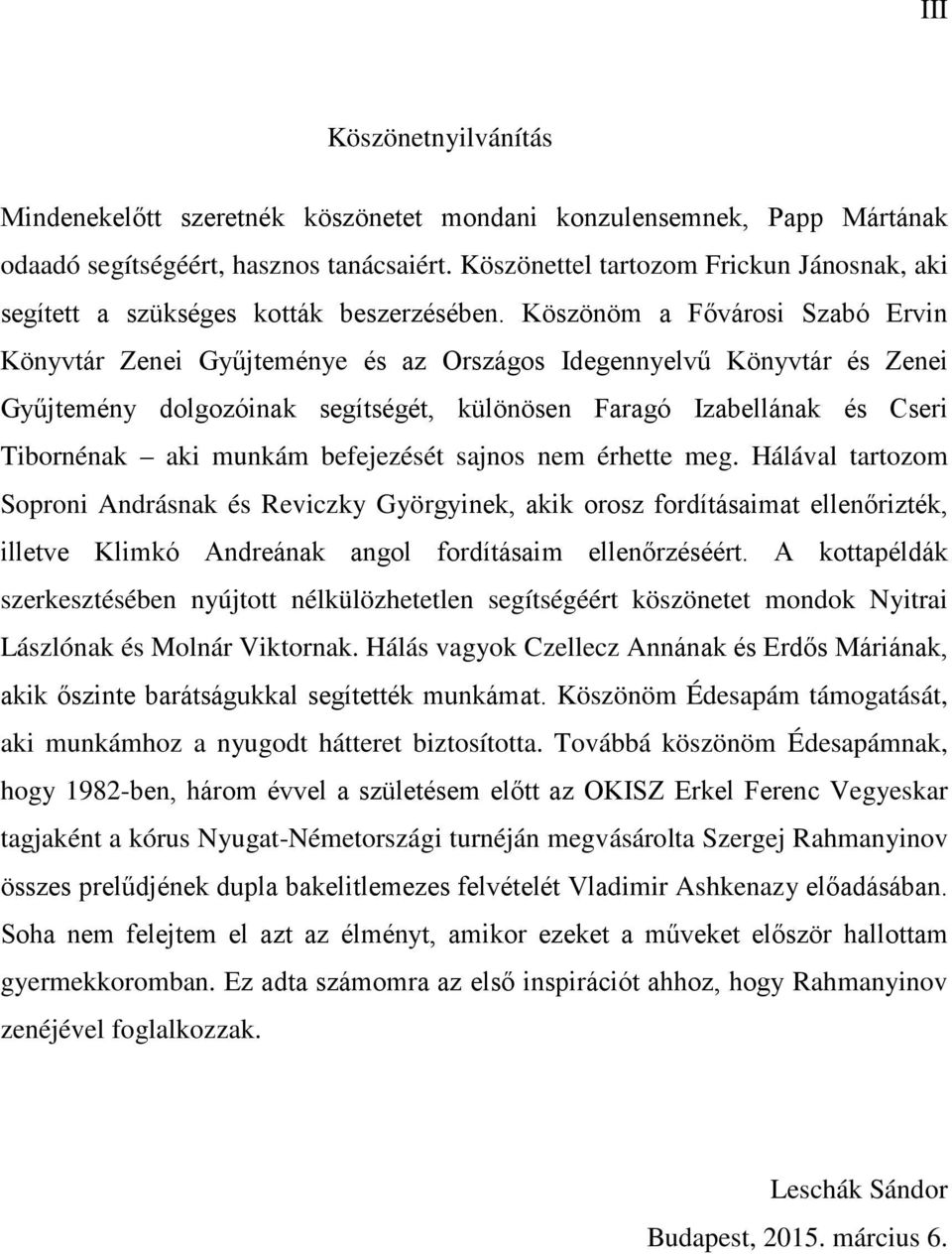 Köszönöm a Fővárosi Szabó Ervin Könyvtár Zenei Gyűjteménye és az Országos Idegennyelvű Könyvtár és Zenei Gyűjtemény dolgozóinak segítségét, különösen Faragó Izabellának és Cseri Tibornénak aki munkám