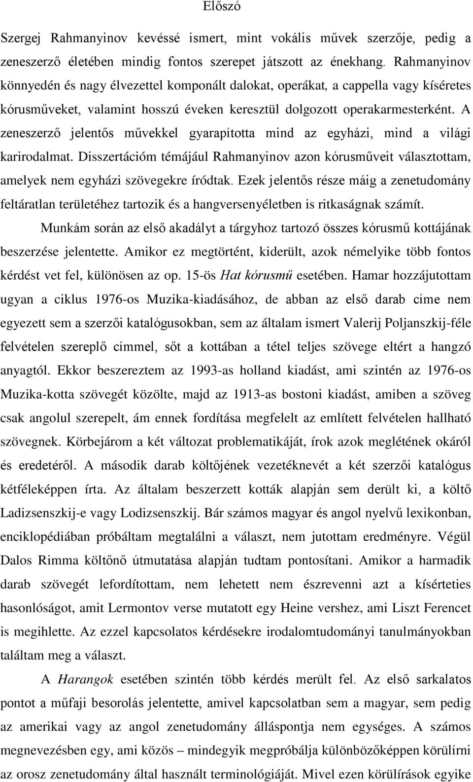 A zeneszerző jelentős művekkel gyarapította mind az egyházi, mind a világi karirodalmat. Disszertációm témájául Rahmanyinov azon kórusműveit választottam, amelyek nem egyházi szövegekre íródtak.
