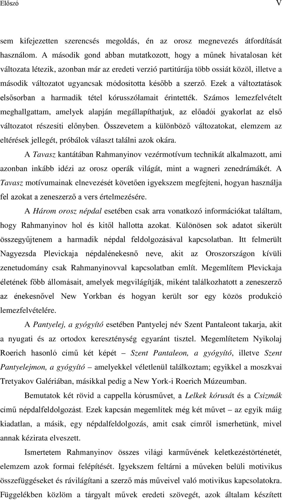 később a szerző. Ezek a változtatások elsősorban a harmadik tétel kórusszólamait érintették.