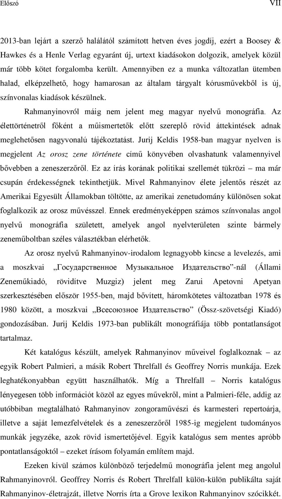 Rahmanyinovról máig nem jelent meg magyar nyelvű monográfia. Az élettörténetről főként a műismertetők előtt szereplő rövid áttekintések adnak meglehetősen nagyvonalú tájékoztatást.