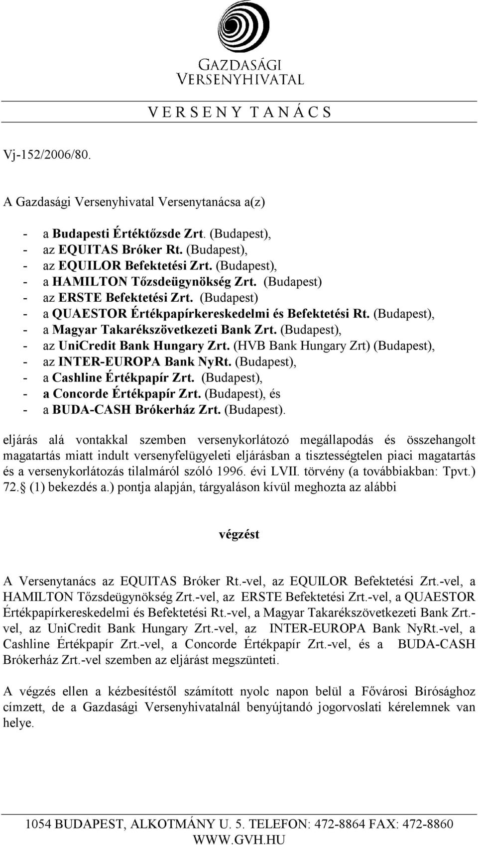 (Budapest), - a Magyar Takarékszövetkezeti Bank Zrt. (Budapest), - az UniCredit Bank Hungary Zrt. (HVB Bank Hungary Zrt) (Budapest), - az INTER-EUROPA Bank NyRt.