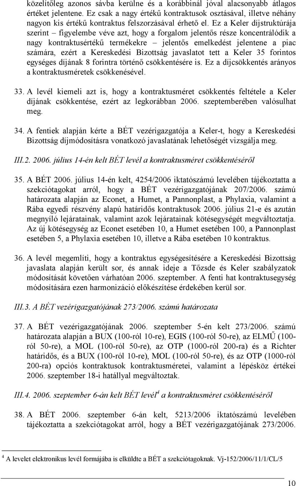 Ez a Keler díjstruktúrája szerint figyelembe véve azt, hogy a forgalom jelentıs része koncentrálódik a nagy kontraktusértékő termékekre jelentıs emelkedést jelentene a piac számára, ezért a