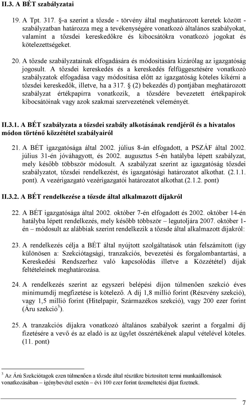 vonatkozó jogokat és kötelezettségeket. 20. A tızsde szabályzatainak elfogadására és módosítására kizárólag az igazgatóság jogosult.