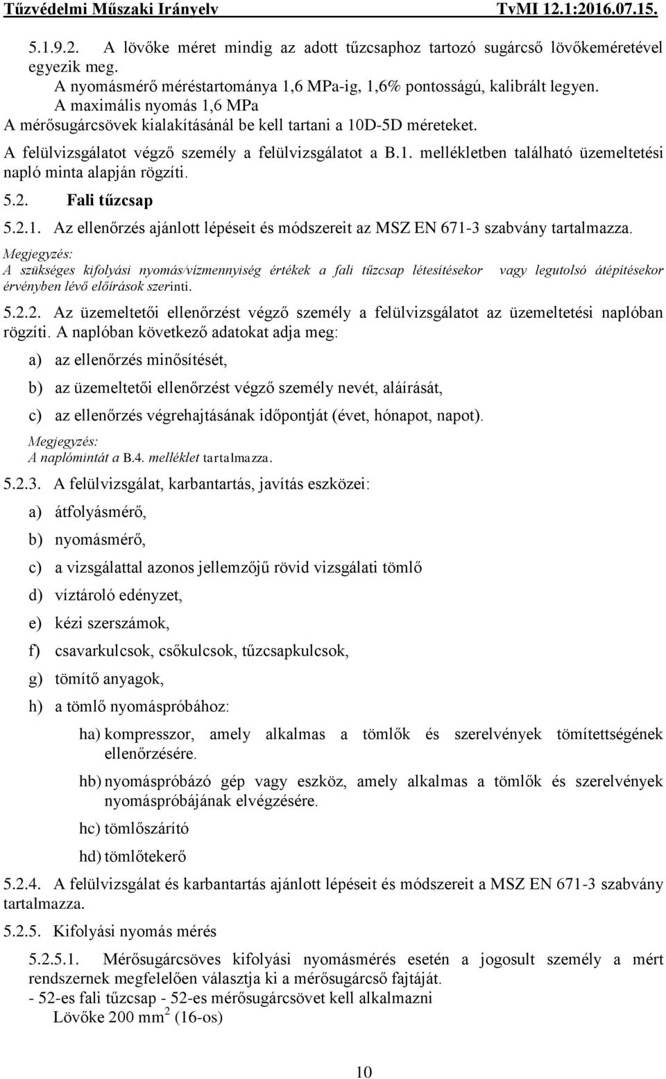 5.2. Fali tűzcsap 5.2.1. Az ellenőrzés ajánlott lépéseit és módszereit az MSZ EN 671-3 szabvány tartalmazza.
