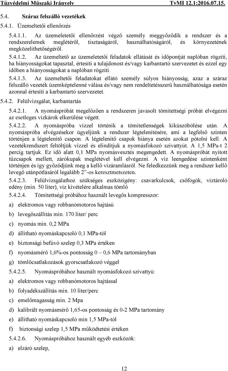 1. Az üzemeletetői ellenőrzést végző személy meggyőződik a rendszer és a rendszerelemek meglétéről, tisztaságáról, használhatóságáról, és környezetének megközelíthetőségéről. 5.4.1.2.