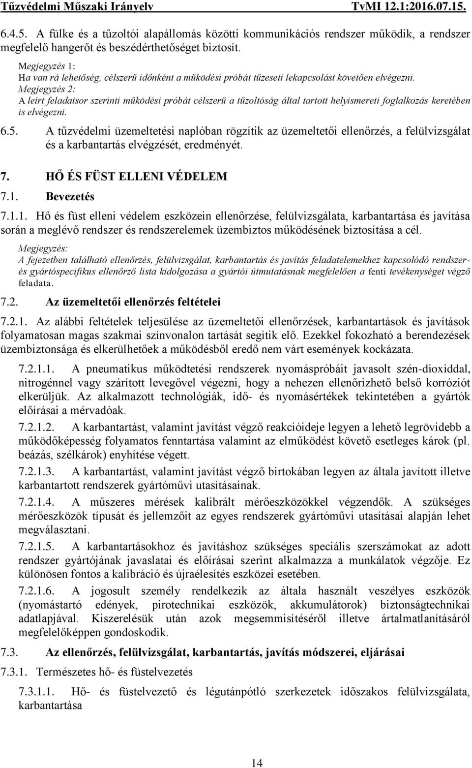 Megjegyzés 2: A leírt feladatsor szerinti működési próbát célszerű a tűzoltóság által tartott helyismereti foglalkozás keretében is elvégezni. 6.5.