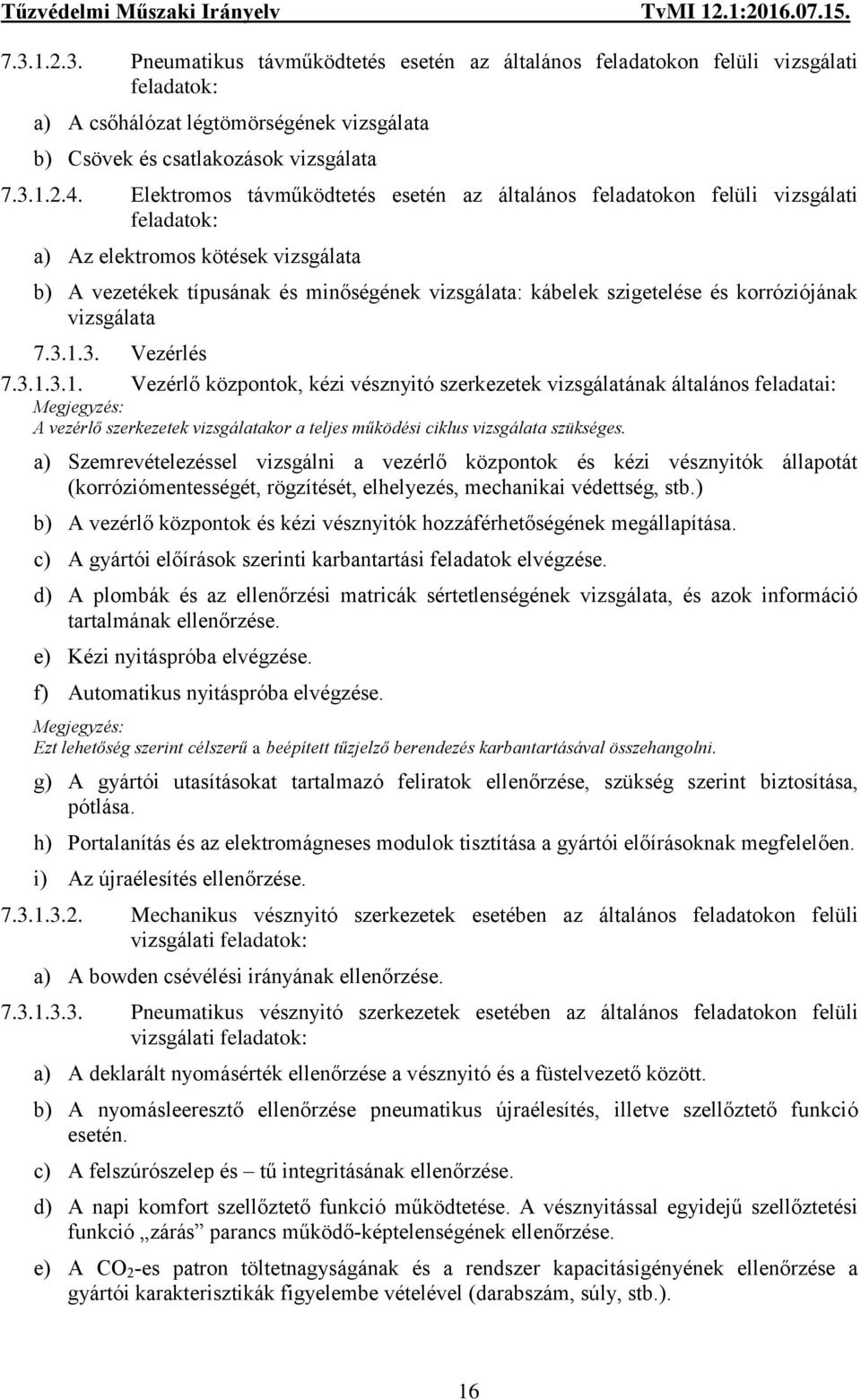 korróziójának vizsgálata 7.3.1.3. Vezérlés 7.3.1.3.1. Vezérlő központok, kézi vésznyitó szerkezetek vizsgálatának általános feladatai: A vezérlő szerkezetek vizsgálatakor a teljes működési ciklus vizsgálata szükséges.